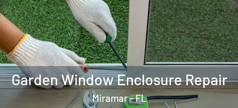  Garden Window Enclosure Repair Miramar - FL