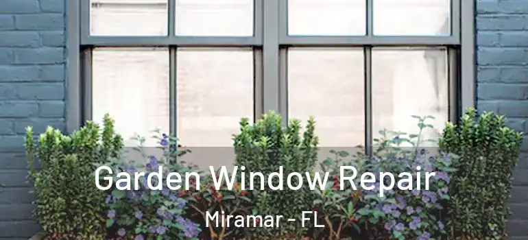 Garden Window Repair Miramar - FL