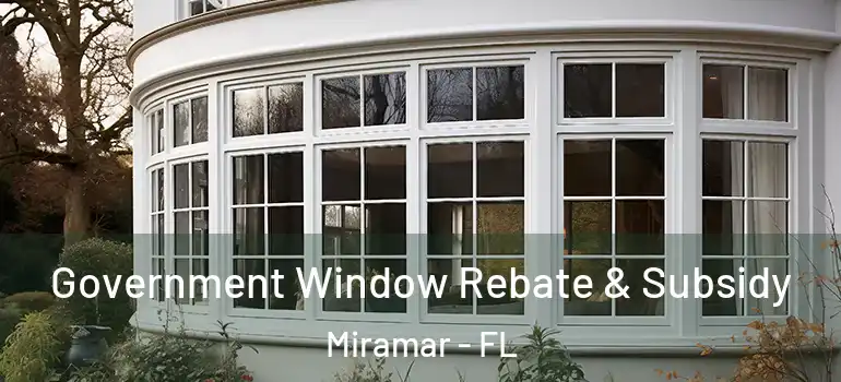  Government Window Rebate & Subsidy Miramar - FL