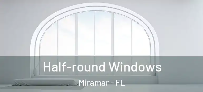  Half-round Windows Miramar - FL